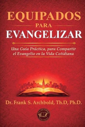 Equipados para Evangelizar: Una Guía Práctica, para compartir el Evangelio en la Vida Cotidiana
