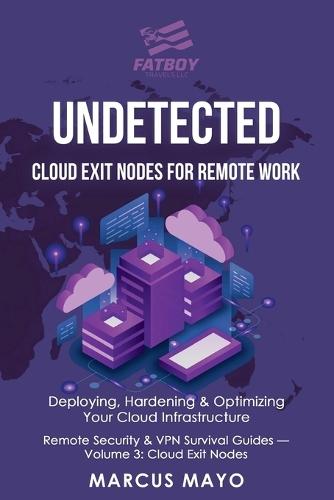 Undetected: Cloud Exit Nodes for Remote Work: Cloud Exit Nodes for Remote Work: Deploying, Hardening & Optimizing Your Cloud Infrastructure: Cloud Exit Nodes for Remote Work: