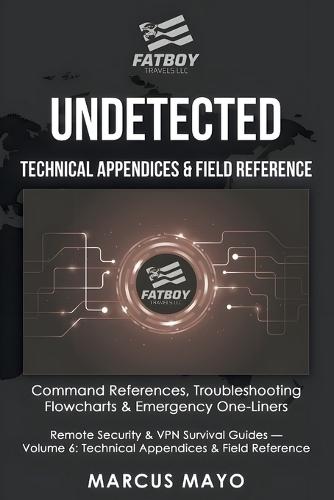 Undetected: Technical Appendices & Field Reference: The Complete Command Reference and Troubleshooting Guide: Technical Appendices & Field Reference: