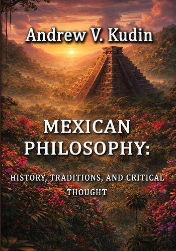 Mexican Philosophy: History, Traditions, and Critical Thought