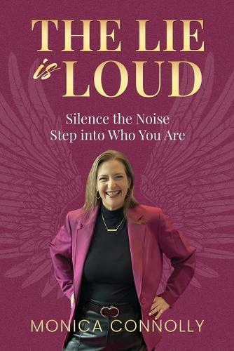 The Lie is Loud: Silence the Noise, Step Into Who You Are