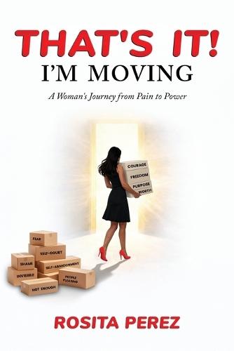 That's It! I'm Moving: A Woman's Journey from Pain to Power