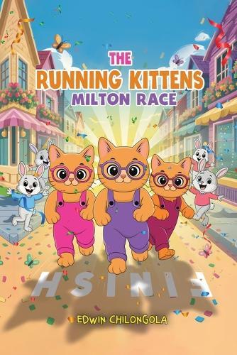 The Running Kittens: MILTON RACE BOOK SERIE(Paperback): How Brave little Kittens turned the Milton race into a remarkable win-Children life lesson.