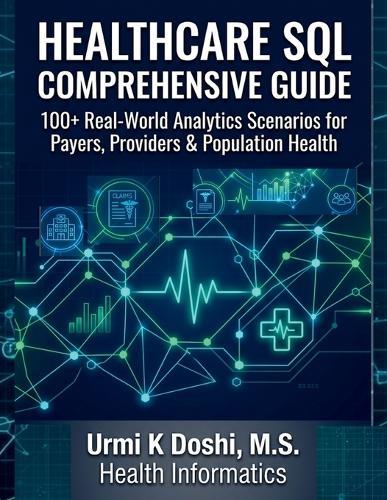 Healthcare SQL Comprehensive Guide: 100+ Real-World Analytics Scenarios for Payers, Providers & Population Health