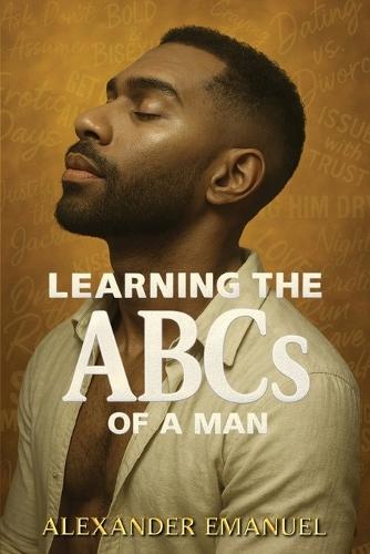 Learning the ABCs of a Man: Volume I