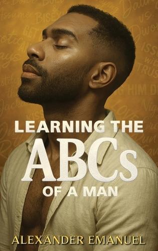 Learning the ABCs of a Man: Volume I