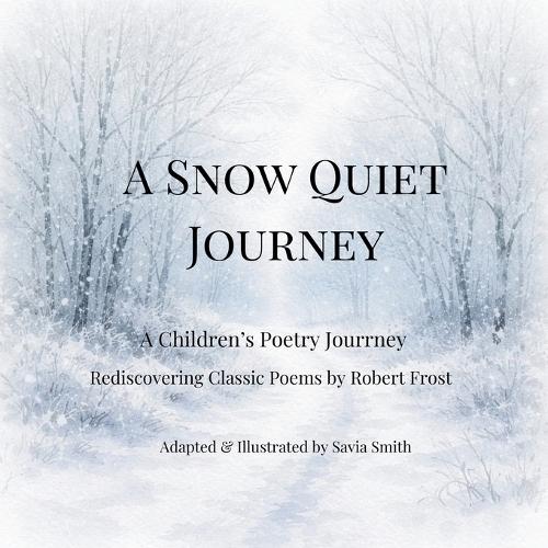A Snow Quiet Journey: A Children's Poetry Journey Rediscovering Classic Poems by Robert Frost