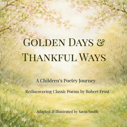 Golden Days and Thankful Ways: A Children's Poetry Journey Rediscovering Classic Poems by Robert Frost