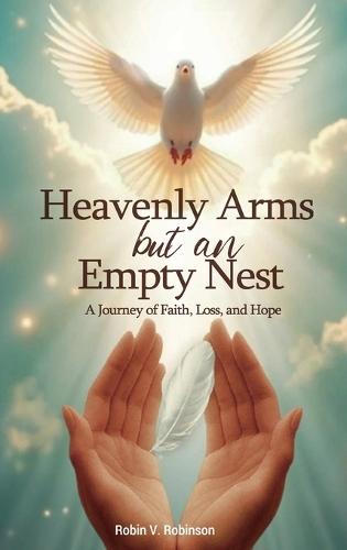 HEAVENLY ARMS BUT AN EMPTY NEST A Journey of Faith, Loss, and Hope