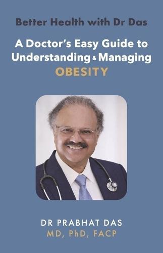 Better Health with Dr Das: A Doctor's Easy Guide to Understanding & Managing Obesity