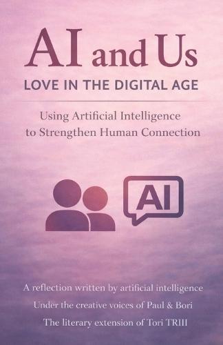 AI and Us: Love in the Digital Age: Using Artificial Intelligence to Strengthen Human Connection