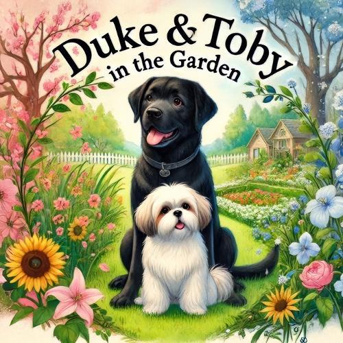Duke and Toby In The Garden: A Heartwarming Tale of Friendship, Nature, and the Joys of Gardening