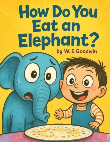 How Do You Eat An Elephant?: A wildly funny picture book about curiosity, determination, and doing the unthinkable.
