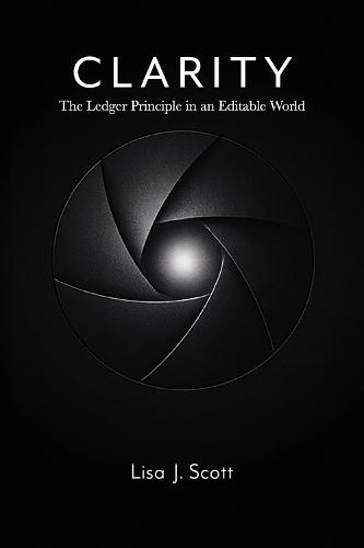 Clarity: The Ledger Principle in an Editable World
