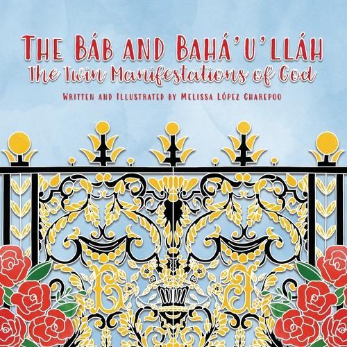The Bab and Baha'u'llah, The Twin Manifestations of God