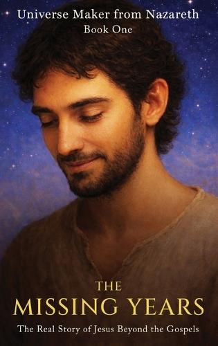 The Missing Years: The Real Story of Jesus Beyond the Gospels