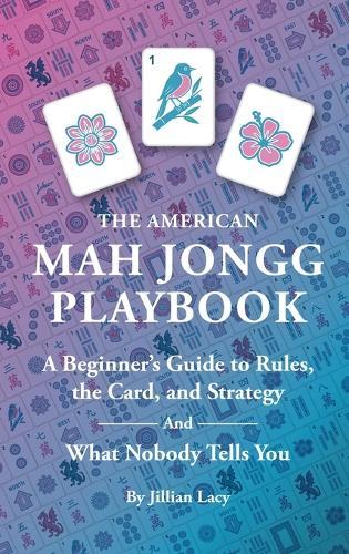 The American Mah Jongg Playbook: A Beginner's Guide to Rules, the Card, and Strategy (And What Nobody Tells You)