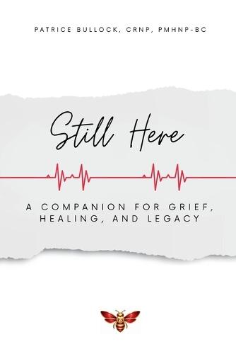 Still Here: A Companion for Grief, Healing & Legacy: A Companion for Grief,