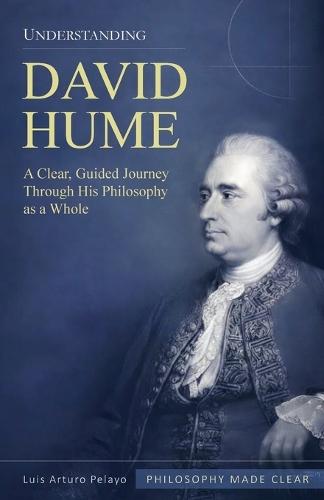 Understanding David Hume: A Clear, Guided Journey Through His Philosophy as a Whole