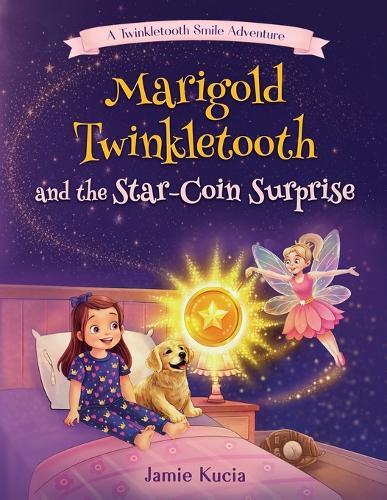 Marigold Twinkletooth and the Star-Coin Surprise: A Tooth Fairy Tale
