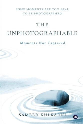 The Unphotographable: Moments not Captured