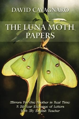 The Luna Moth Papers: Mirrors for One Another in Real Time: A 20-year Exchange of Letters with My English Teacher
