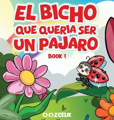 El Bicho Que Quería Ser un Pájaro: Libro 1
