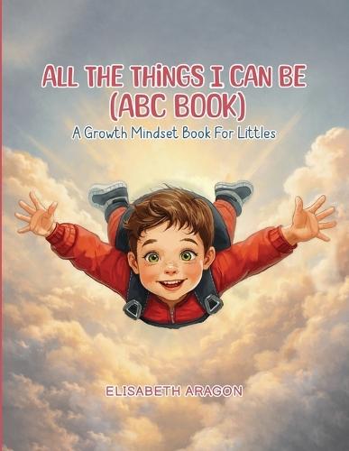 All The Things I Can Be (ABC Book): A Growth Mindset Book For Littles