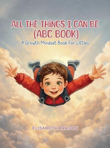 All The Things I Can Be (ABC Book): A Growth Mindset Book For Littles