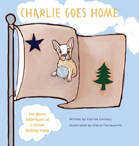 Charlie Goes Home: The Maine Adventures of a French Bulldog Puppy