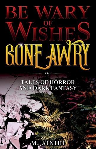 Be Wary of Wishes Gone Awry: Tales of Horror and Dark Fantasy