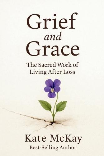 Grief and Grace: The Sacred Work of Living After Loss