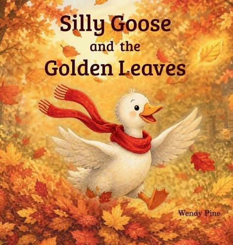 Silly Goose and the Golden Leaves: A Cozy Autumn Story About Change and Letting Go