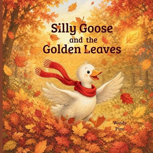 Silly Goose and the Golden Leaves: A Cozy Autumn Story About Change and Letting Go