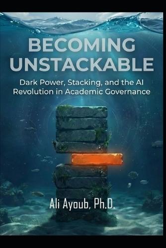 Becoming Unstackable: Dark Power, Stacking, and the AI Revolution in Academic Governance