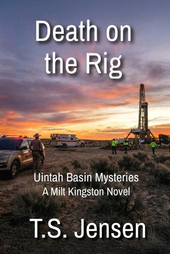 Death on the Rig: Uintah Basin Mysteries, a Milt Kingston Novel