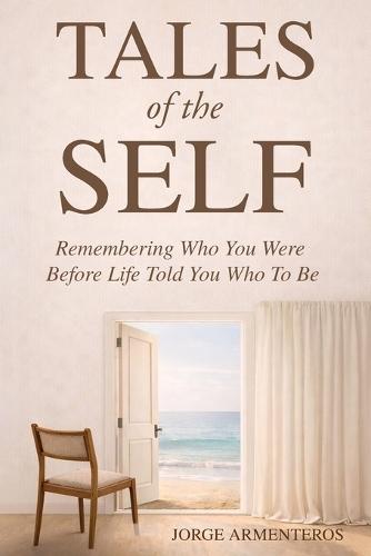 TALES of the SELF: Remembering Who You Were Before Life Told You Who to Be