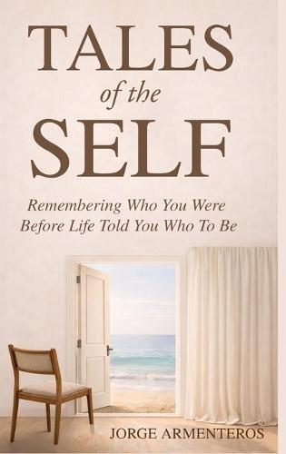 TALES of the SELF: Remembering Who You Were Before Life Told You Who to Be