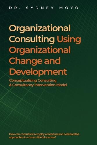 Organizational Consulting Using Organizational Change And Development: Conceptualizing Consulting & Consultancy Intervention Model