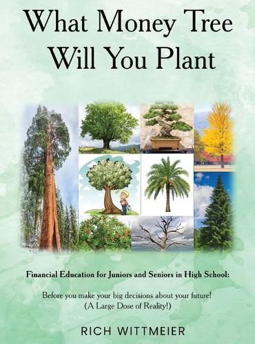 What Money Tree Will You Plant: Financial Education for High School Juniors and Seniors-Before You Make the Biggest Decisions of Your Future