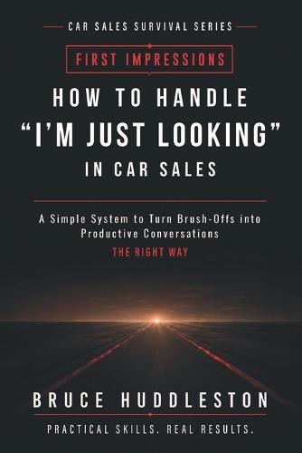 How to Handle ""I'm Just Looking"" in Car Sales: A Simple System to Turn Brush Offs Into Conversations
