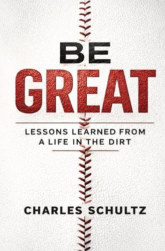 Be Great: Lessons Learned From a Life in the Dirt