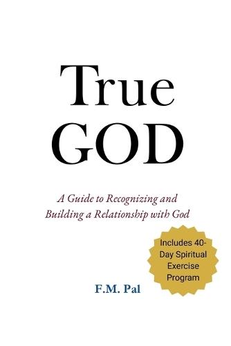 True God: A Guide to Recognizing and Building a Relationship with God
