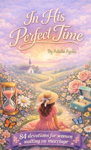 In His Perfect Time: 84 Devotions For Women Waiting On Marriage