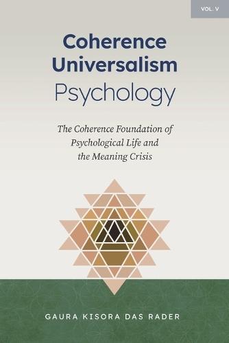 Coherence Universalism Psychology: The Coherence Foundation of Psychological Life and the Meaning Crisis