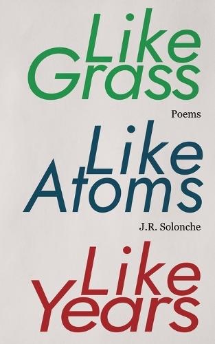 Like Grass, Like Atoms, Like Years