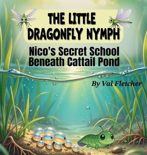 The Little Dragonfly Nymph: Nico's Secret School Beneath Cattail Pond