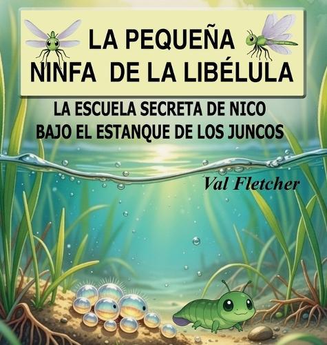 La pequeña ninfa de libélula: La escuela secreta de Nico bajo el estanque de los juncos
