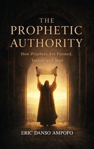 The Prophetic Authority: How Prophets Are Formed, Tested, and Sent