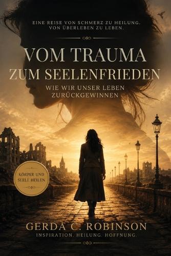 Vom Trauma Zum Seelenfrieden: Wie Wir Unser Leben Zurückgewinnen